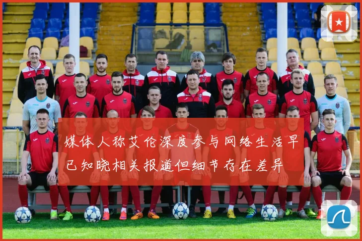 媒体人称艾伦深度参与网络生活早已知晓相关报道但细节存在差异